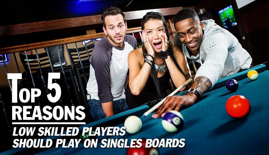 Top 5 Reasons Low Skilled Players Should Play on Singles Boards