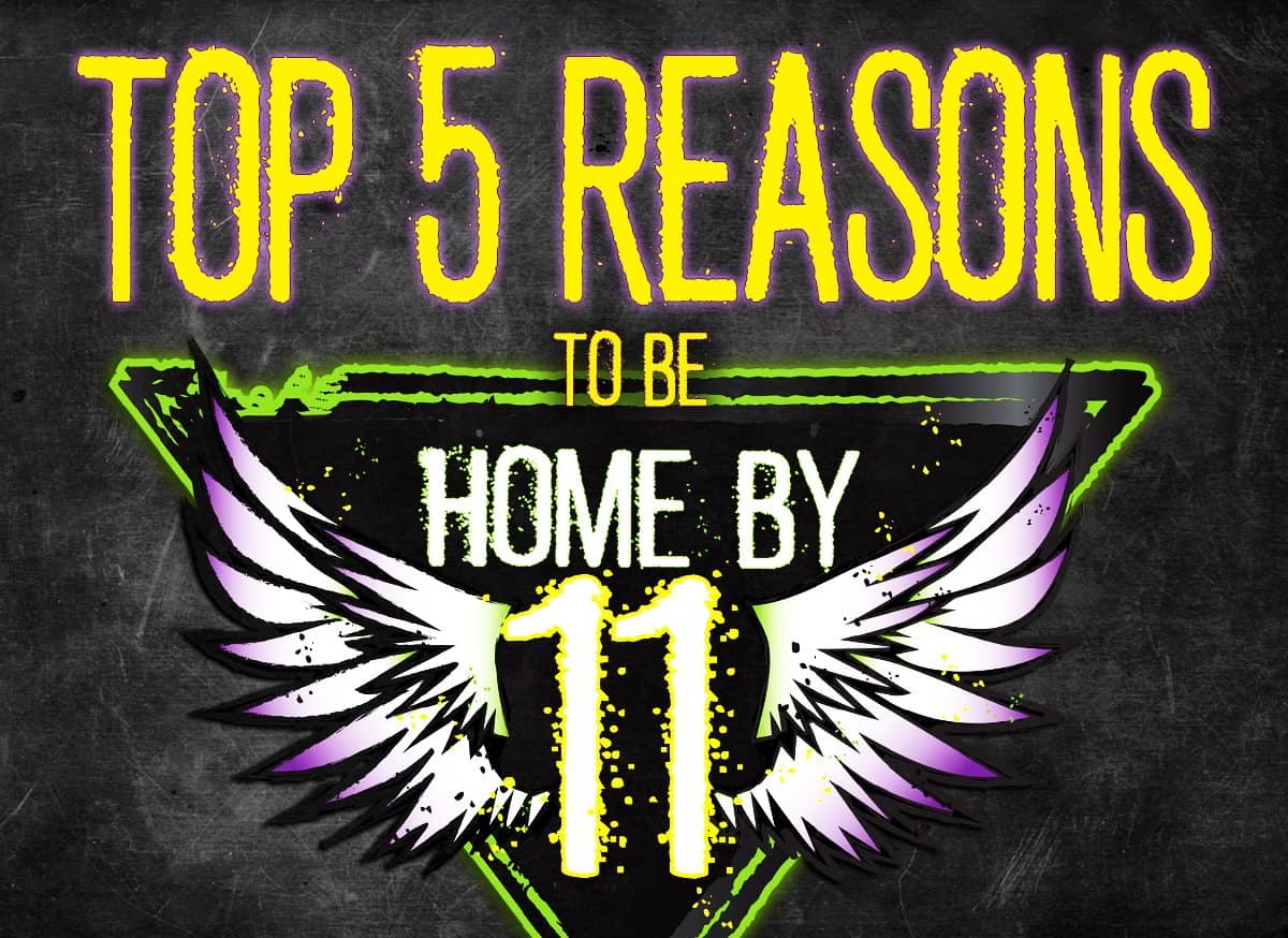 Top 5 Reasons to Be Home by 11